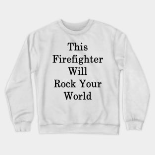 This Firefighter Will Rock Your World Crewneck Sweatshirt